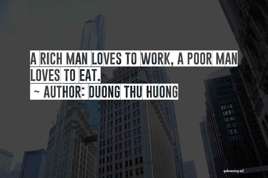Duong Thu Huong Quotes: A Rich Man Loves To Work, A Poor Man Loves To Eat.