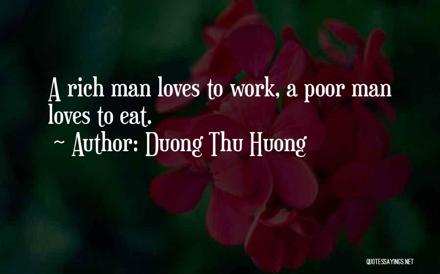 Duong Thu Huong Quotes: A Rich Man Loves To Work, A Poor Man Loves To Eat.