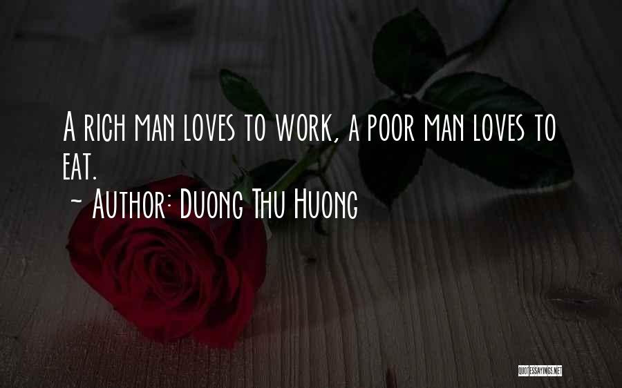 Duong Thu Huong Quotes: A Rich Man Loves To Work, A Poor Man Loves To Eat.