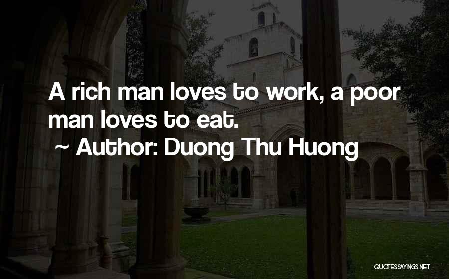 Duong Thu Huong Quotes: A Rich Man Loves To Work, A Poor Man Loves To Eat.