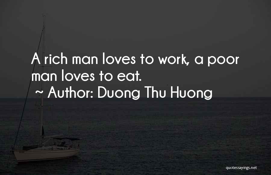Duong Thu Huong Quotes: A Rich Man Loves To Work, A Poor Man Loves To Eat.