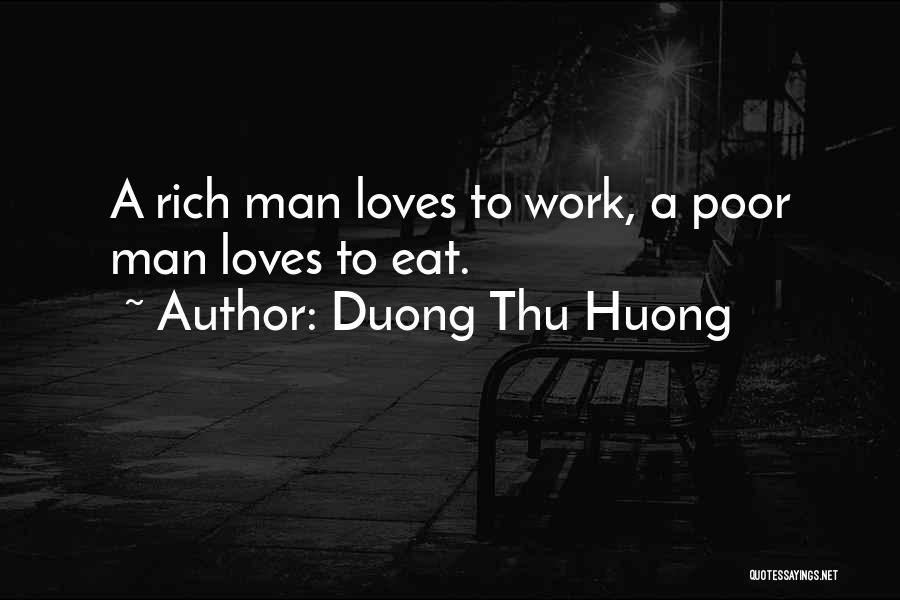 Duong Thu Huong Quotes: A Rich Man Loves To Work, A Poor Man Loves To Eat.