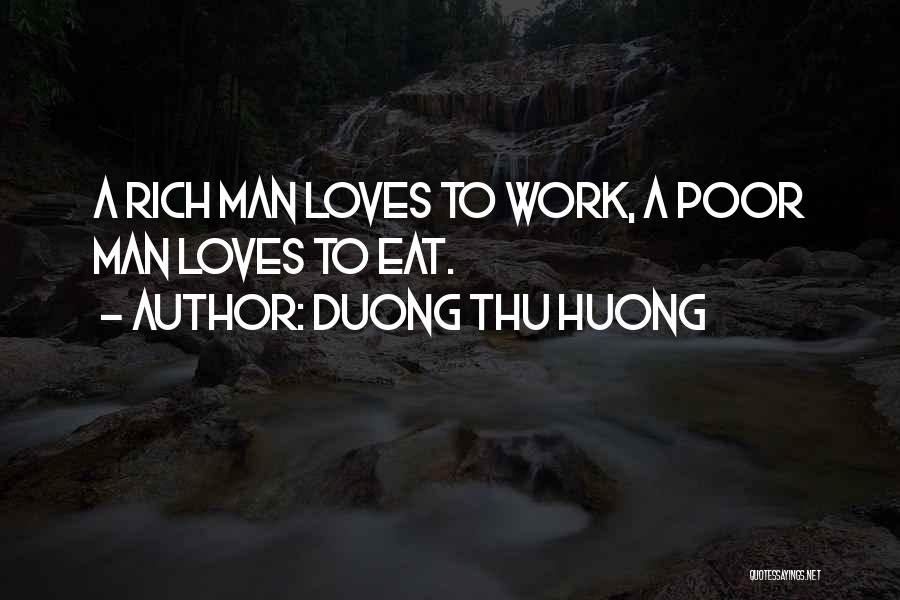 Duong Thu Huong Quotes: A Rich Man Loves To Work, A Poor Man Loves To Eat.