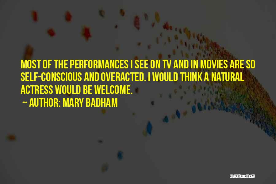 Mary Badham Quotes: Most Of The Performances I See On Tv And In Movies Are So Self-conscious And Overacted. I Would Think A