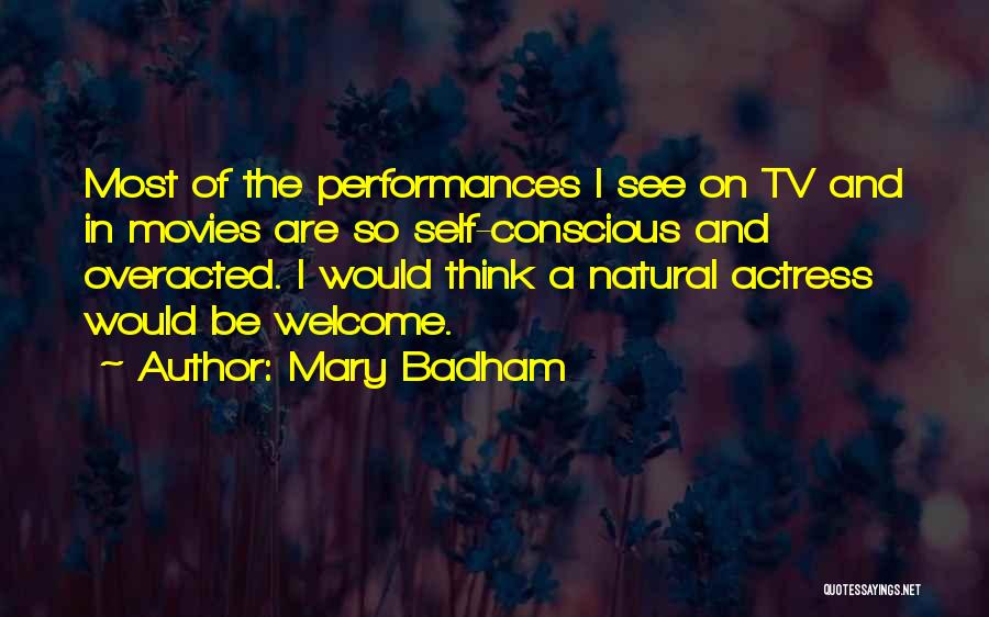 Mary Badham Quotes: Most Of The Performances I See On Tv And In Movies Are So Self-conscious And Overacted. I Would Think A