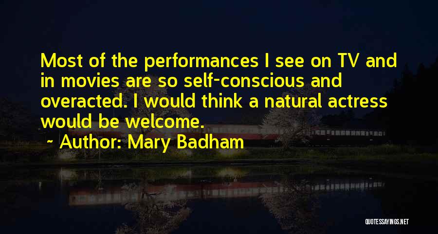 Mary Badham Quotes: Most Of The Performances I See On Tv And In Movies Are So Self-conscious And Overacted. I Would Think A