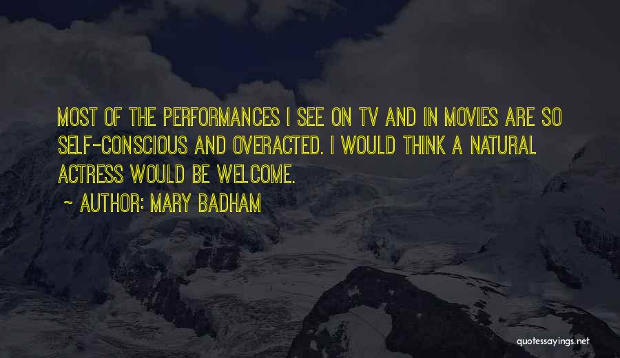 Mary Badham Quotes: Most Of The Performances I See On Tv And In Movies Are So Self-conscious And Overacted. I Would Think A
