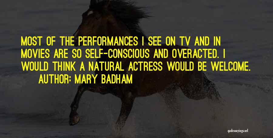 Mary Badham Quotes: Most Of The Performances I See On Tv And In Movies Are So Self-conscious And Overacted. I Would Think A