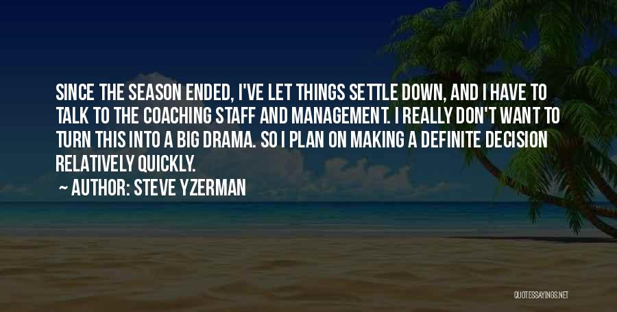 Steve Yzerman Quotes: Since The Season Ended, I've Let Things Settle Down, And I Have To Talk To The Coaching Staff And Management.