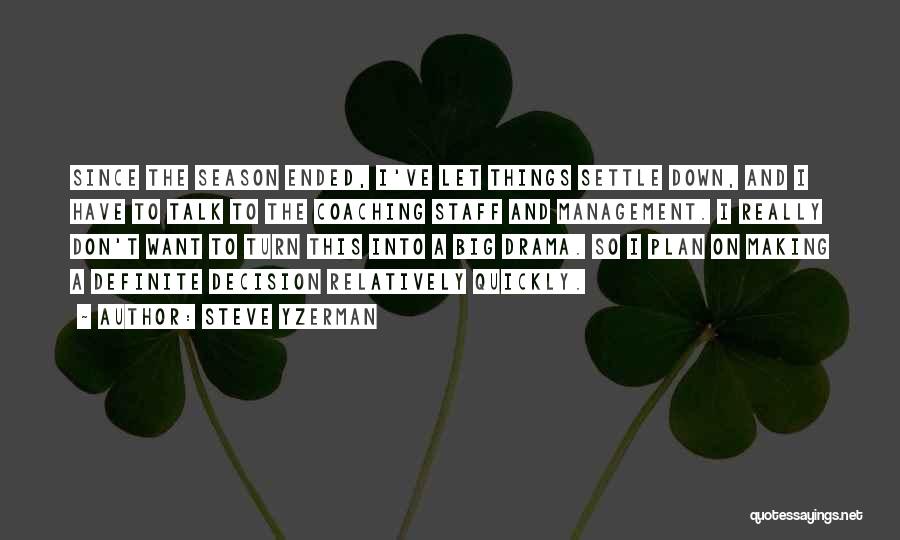 Steve Yzerman Quotes: Since The Season Ended, I've Let Things Settle Down, And I Have To Talk To The Coaching Staff And Management.