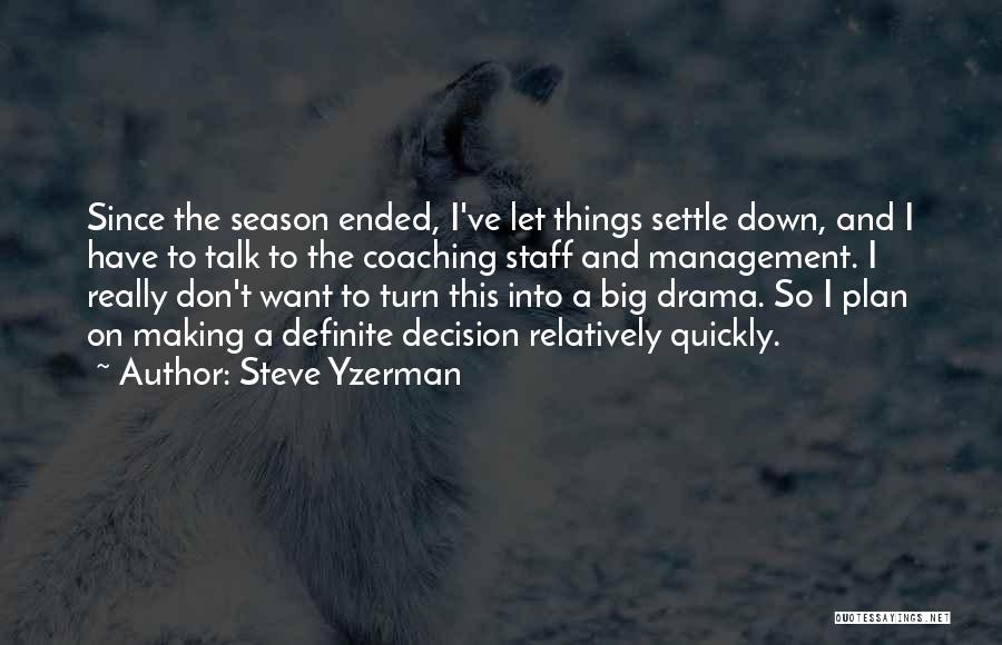 Steve Yzerman Quotes: Since The Season Ended, I've Let Things Settle Down, And I Have To Talk To The Coaching Staff And Management.