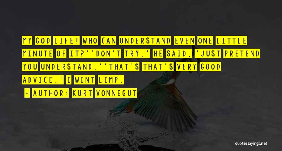 Kurt Vonnegut Quotes: My God Life! Who Can Understand Even One Little Minute Of It?''don't Try,' He Said. 'just Pretend You Understand.''that's That's