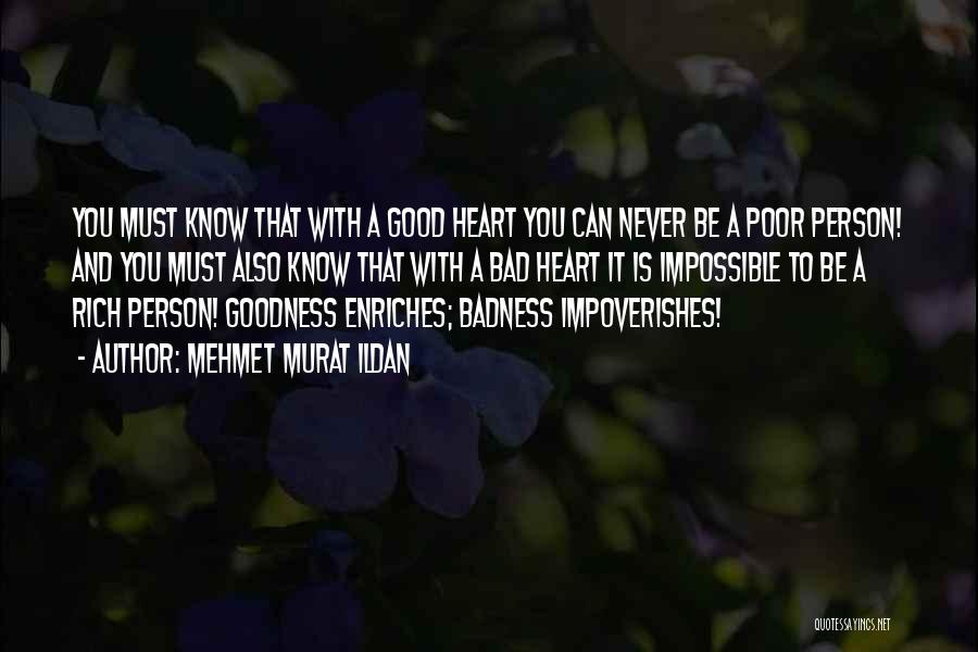 Mehmet Murat Ildan Quotes: You Must Know That With A Good Heart You Can Never Be A Poor Person! And You Must Also Know