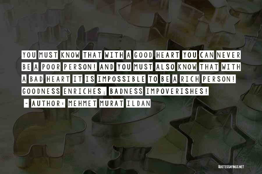 Mehmet Murat Ildan Quotes: You Must Know That With A Good Heart You Can Never Be A Poor Person! And You Must Also Know