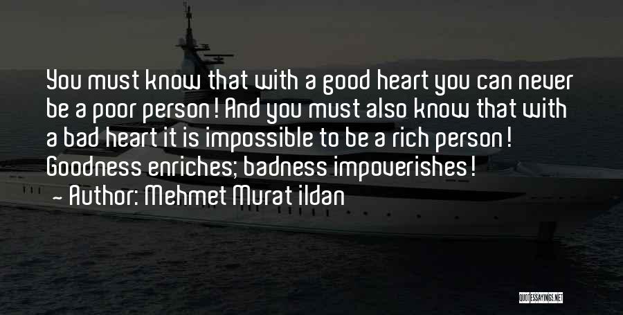 Mehmet Murat Ildan Quotes: You Must Know That With A Good Heart You Can Never Be A Poor Person! And You Must Also Know