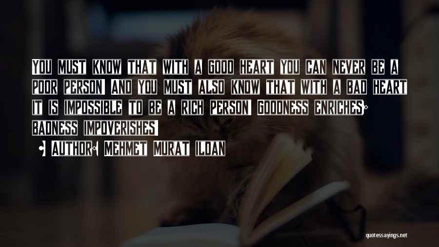 Mehmet Murat Ildan Quotes: You Must Know That With A Good Heart You Can Never Be A Poor Person! And You Must Also Know