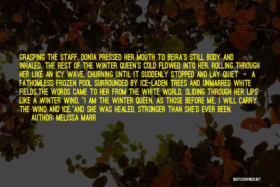 Melissa Marr Quotes: Grasping The Staff, Donia Pressed Her Mouth To Beira's Still Body And Inhaled. The Rest Of The Winter Queen's Cold