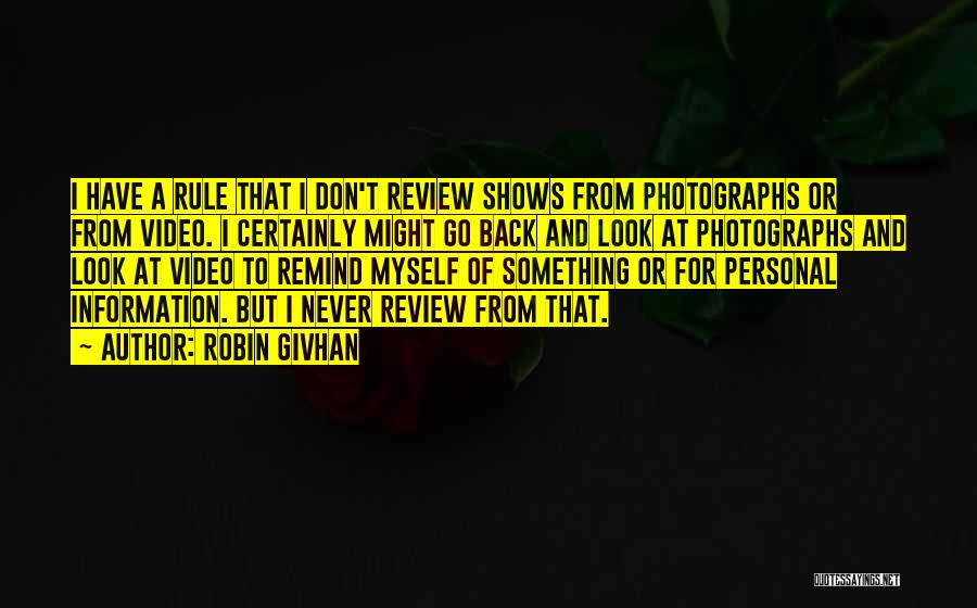 Robin Givhan Quotes: I Have A Rule That I Don't Review Shows From Photographs Or From Video. I Certainly Might Go Back And