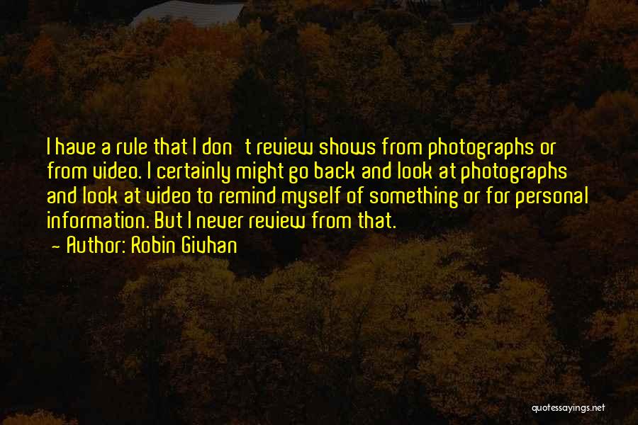 Robin Givhan Quotes: I Have A Rule That I Don't Review Shows From Photographs Or From Video. I Certainly Might Go Back And
