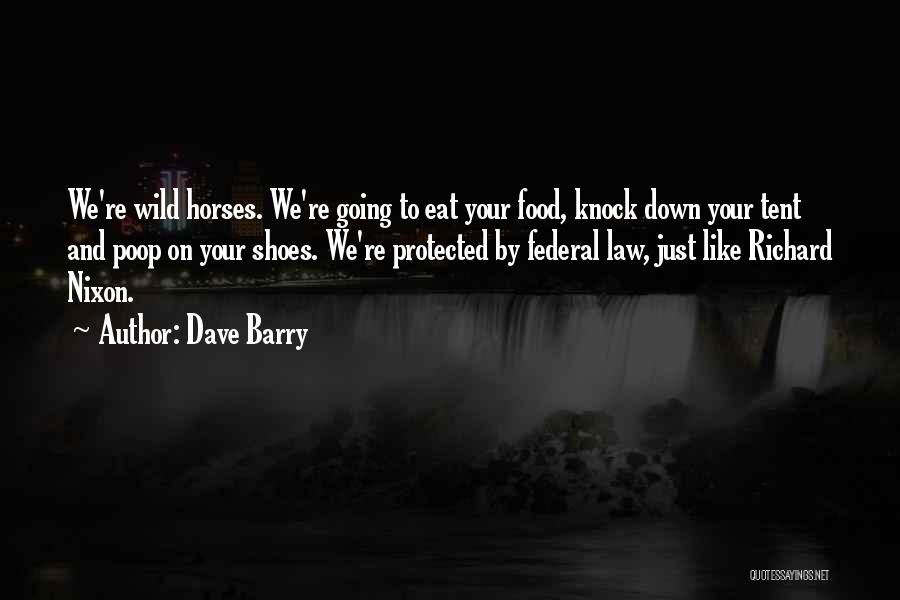 Dave Barry Quotes: We're Wild Horses. We're Going To Eat Your Food, Knock Down Your Tent And Poop On Your Shoes. We're Protected