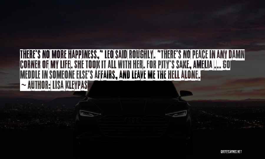 Lisa Kleypas Quotes: There's No More Happiness, Leo Said Roughly. There's No Peace In Any Damn Corner Of My Life. She Took It