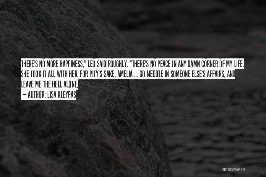 Lisa Kleypas Quotes: There's No More Happiness, Leo Said Roughly. There's No Peace In Any Damn Corner Of My Life. She Took It