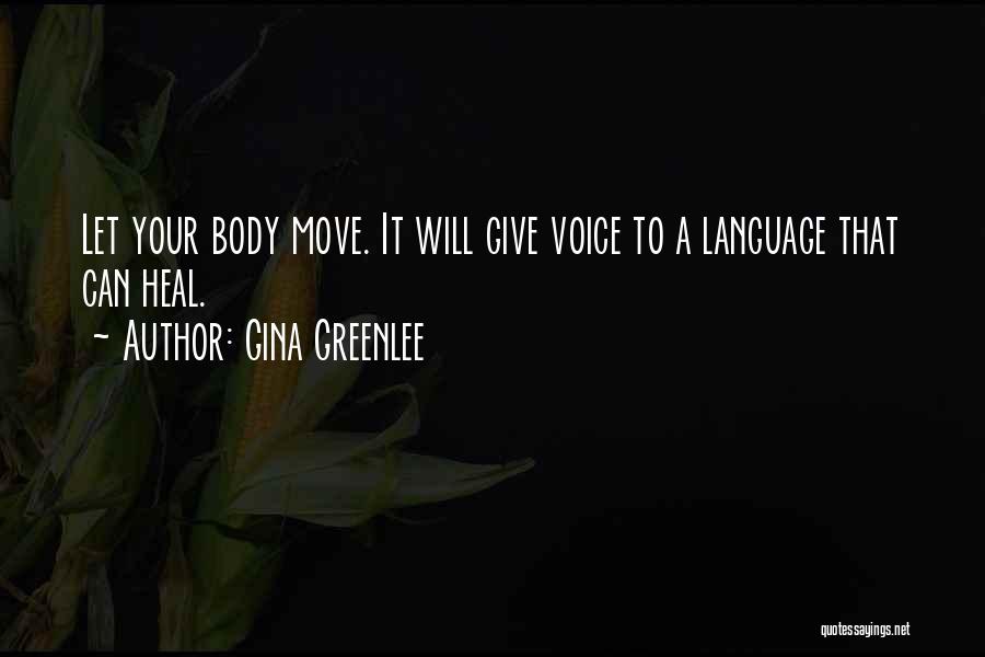 Gina Greenlee Quotes: Let Your Body Move. It Will Give Voice To A Language That Can Heal.