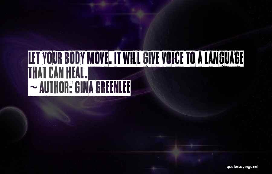 Gina Greenlee Quotes: Let Your Body Move. It Will Give Voice To A Language That Can Heal.