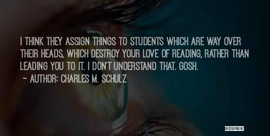 Charles M. Schulz Quotes: I Think They Assign Things To Students Which Are Way Over Their Heads, Which Destroy Your Love Of Reading, Rather