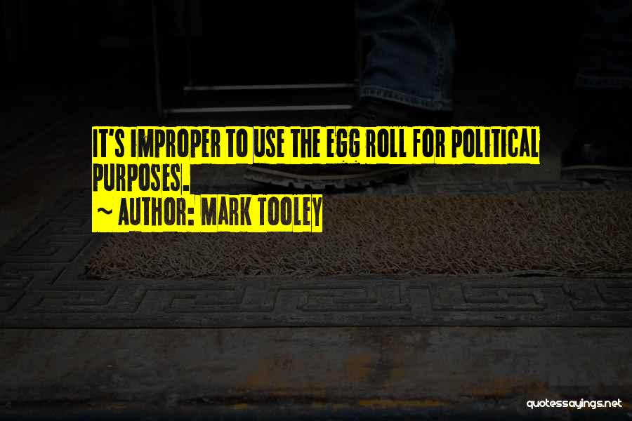 Mark Tooley Quotes: It's Improper To Use The Egg Roll For Political Purposes.