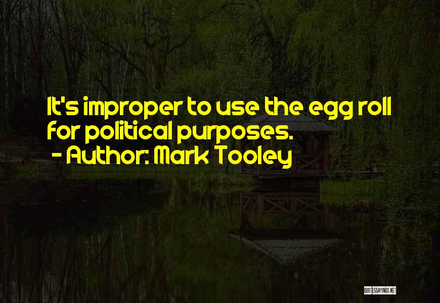 Mark Tooley Quotes: It's Improper To Use The Egg Roll For Political Purposes.