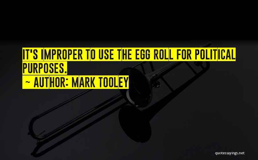Mark Tooley Quotes: It's Improper To Use The Egg Roll For Political Purposes.