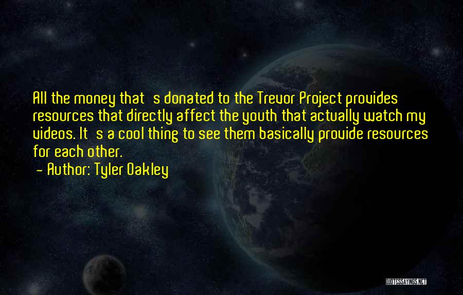 Tyler Oakley Quotes: All The Money That's Donated To The Trevor Project Provides Resources That Directly Affect The Youth That Actually Watch My