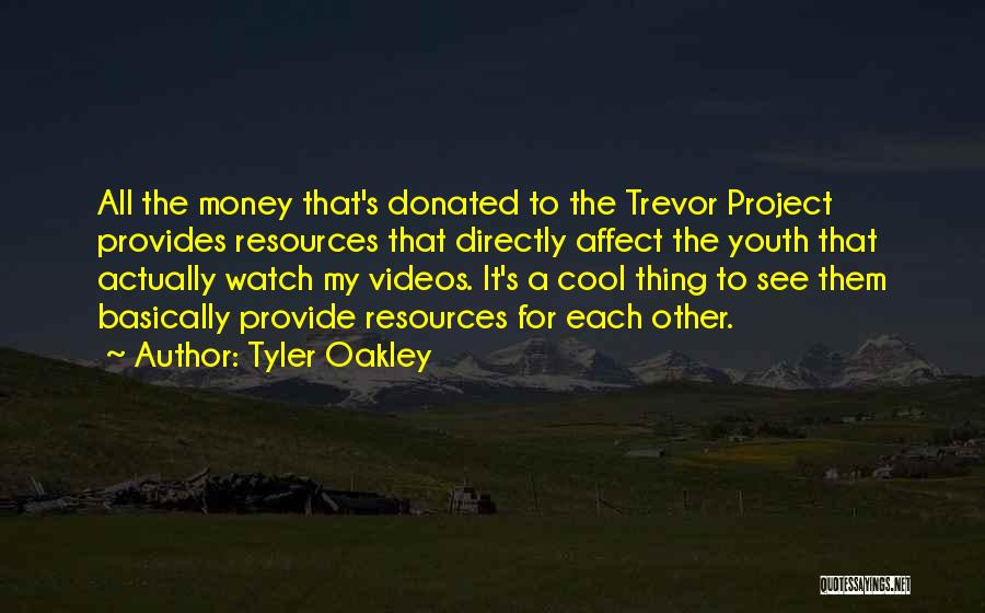 Tyler Oakley Quotes: All The Money That's Donated To The Trevor Project Provides Resources That Directly Affect The Youth That Actually Watch My