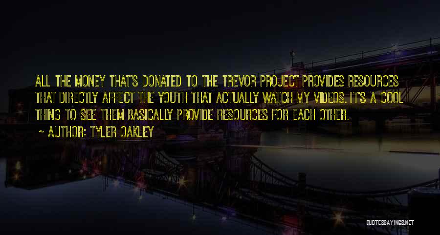 Tyler Oakley Quotes: All The Money That's Donated To The Trevor Project Provides Resources That Directly Affect The Youth That Actually Watch My