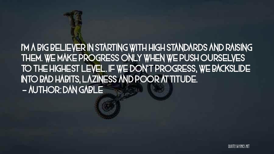 Dan Gable Quotes: I'm A Big Believer In Starting With High Standards And Raising Them. We Make Progress Only When We Push Ourselves