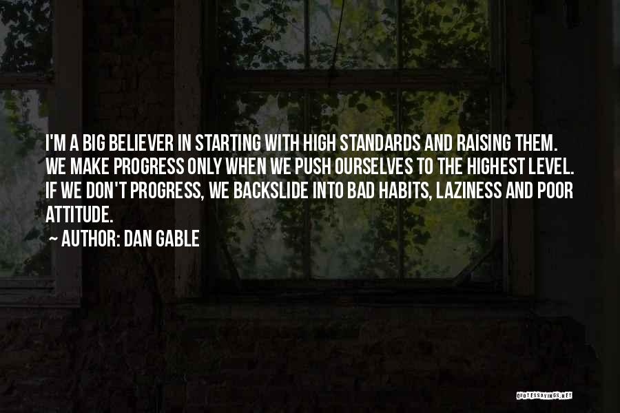 Dan Gable Quotes: I'm A Big Believer In Starting With High Standards And Raising Them. We Make Progress Only When We Push Ourselves