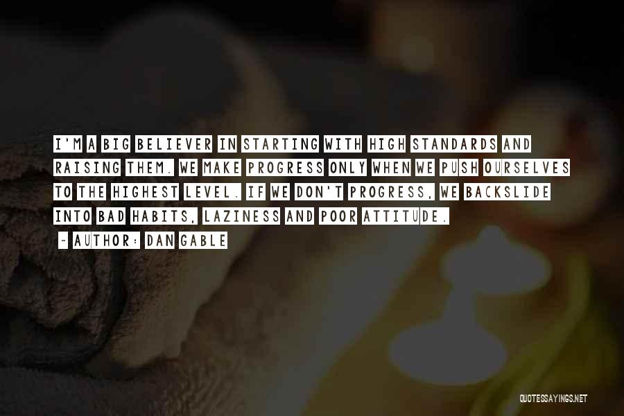 Dan Gable Quotes: I'm A Big Believer In Starting With High Standards And Raising Them. We Make Progress Only When We Push Ourselves