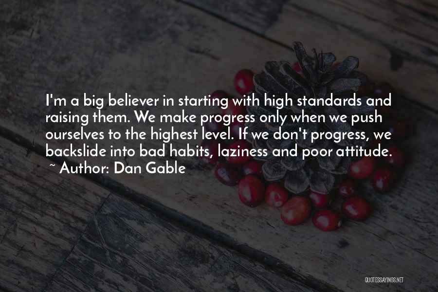 Dan Gable Quotes: I'm A Big Believer In Starting With High Standards And Raising Them. We Make Progress Only When We Push Ourselves