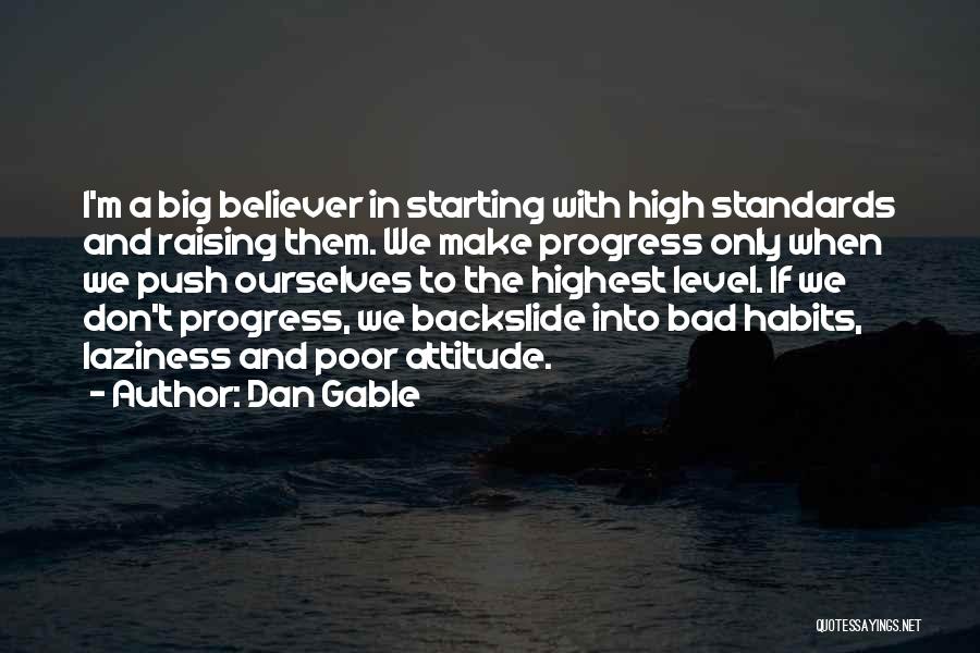 Dan Gable Quotes: I'm A Big Believer In Starting With High Standards And Raising Them. We Make Progress Only When We Push Ourselves