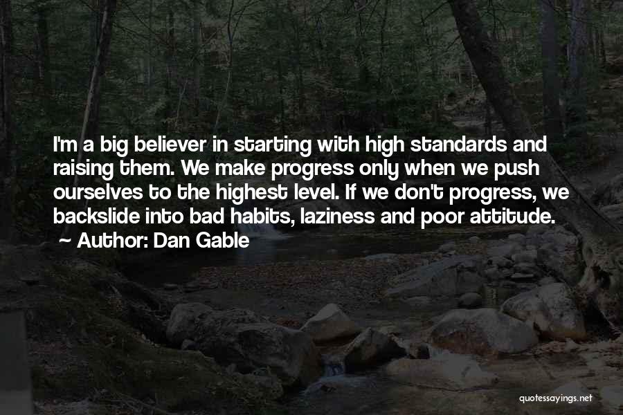 Dan Gable Quotes: I'm A Big Believer In Starting With High Standards And Raising Them. We Make Progress Only When We Push Ourselves