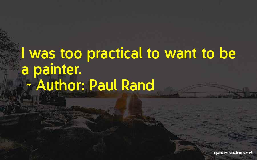 Paul Rand Quotes: I Was Too Practical To Want To Be A Painter.