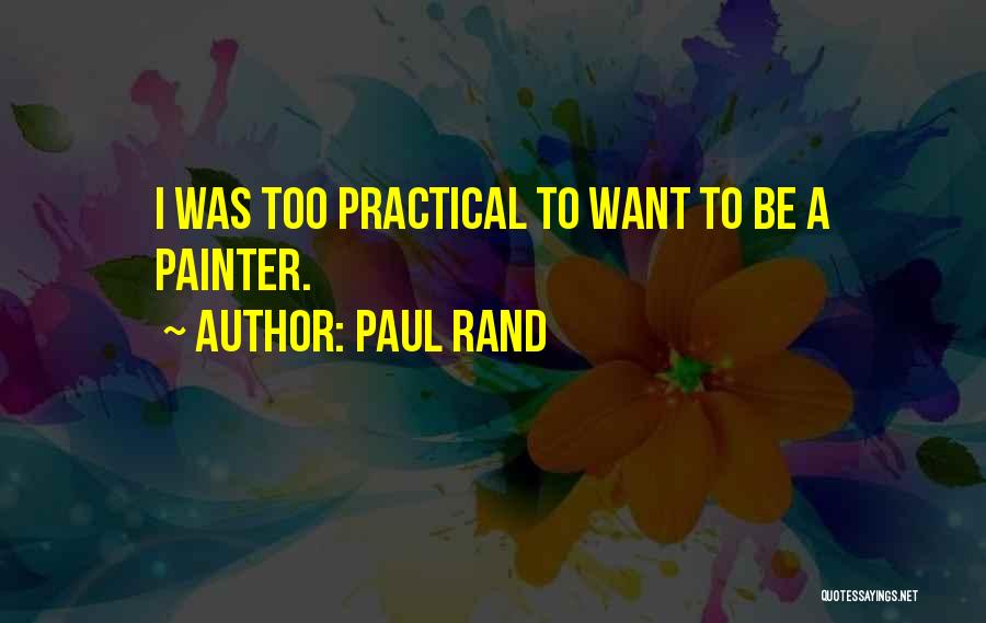 Paul Rand Quotes: I Was Too Practical To Want To Be A Painter.