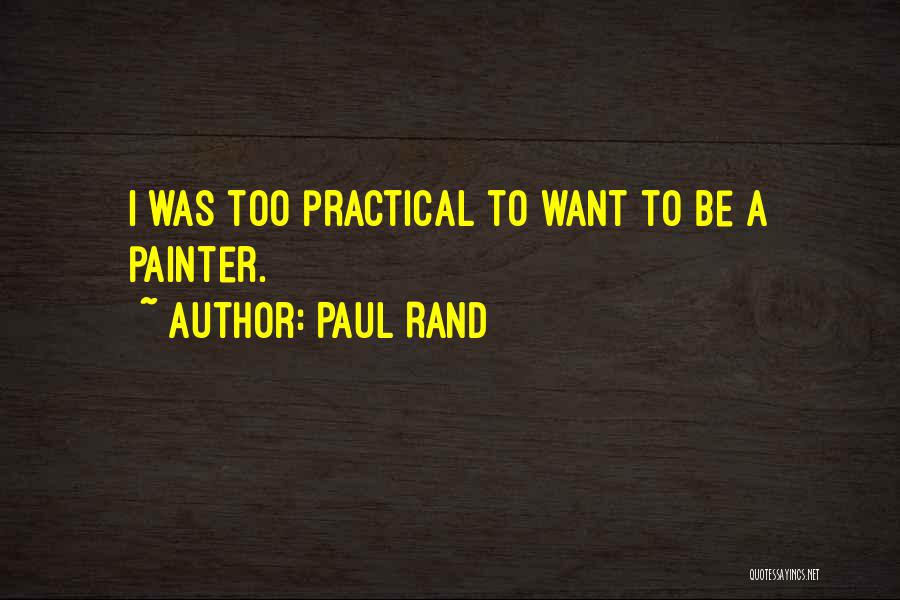 Paul Rand Quotes: I Was Too Practical To Want To Be A Painter.