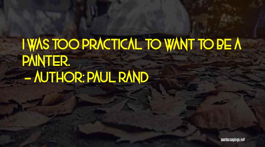 Paul Rand Quotes: I Was Too Practical To Want To Be A Painter.