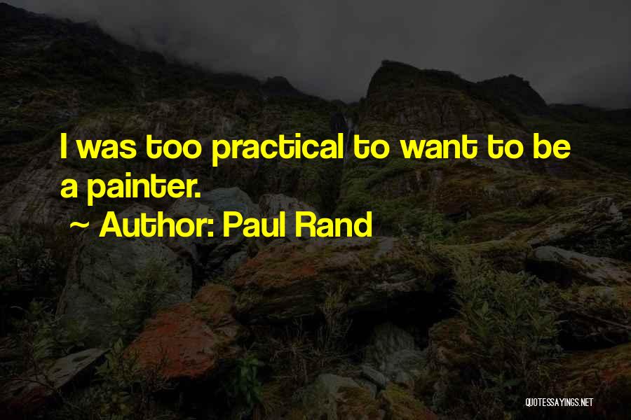 Paul Rand Quotes: I Was Too Practical To Want To Be A Painter.