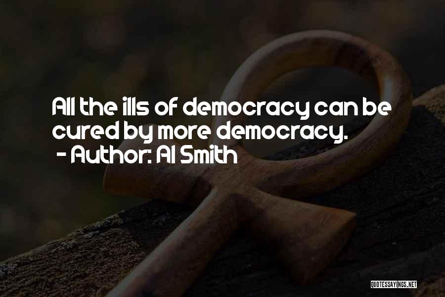 Al Smith Quotes: All The Ills Of Democracy Can Be Cured By More Democracy.
