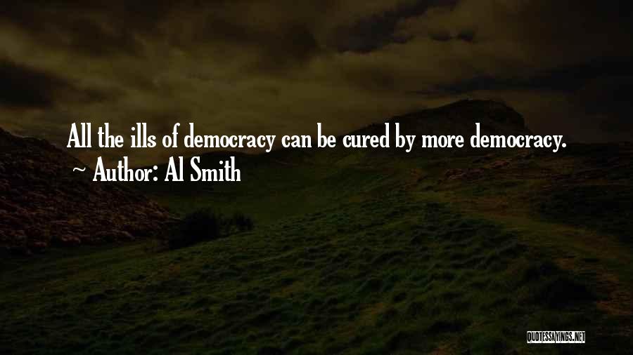 Al Smith Quotes: All The Ills Of Democracy Can Be Cured By More Democracy.