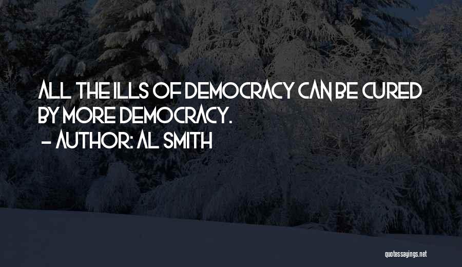 Al Smith Quotes: All The Ills Of Democracy Can Be Cured By More Democracy.