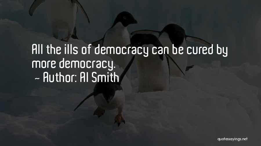 Al Smith Quotes: All The Ills Of Democracy Can Be Cured By More Democracy.